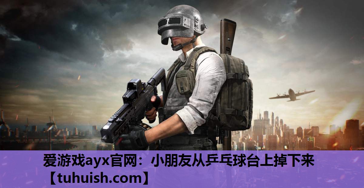 爱游戏ayx官网：小朋友从乒乓球台上掉下来