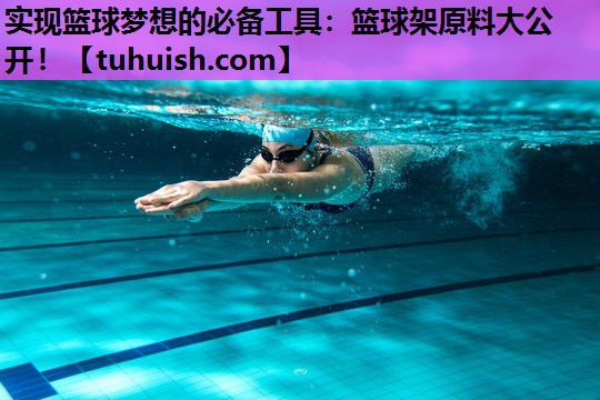 实现篮球梦想的必备工具：篮球架原料大公开！