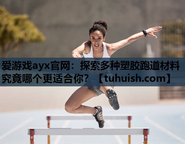 探索多种塑胶跑道材料究竟哪个更适合你？